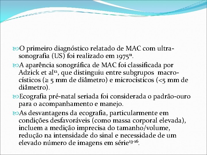 O primeiro diagnóstico relatado de MAC com ultrasonografia (US) foi realizado em 197511. O primeiro diagnóstico relatado de MAC com ultrasonografia (US) foi realizado em 197511.