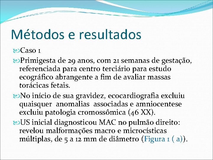 Métodos e resultados Caso 1 Primigesta de 29 anos, com 21 semanas de gestação, Métodos e resultados Caso 1 Primigesta de 29 anos, com 21 semanas de gestação,