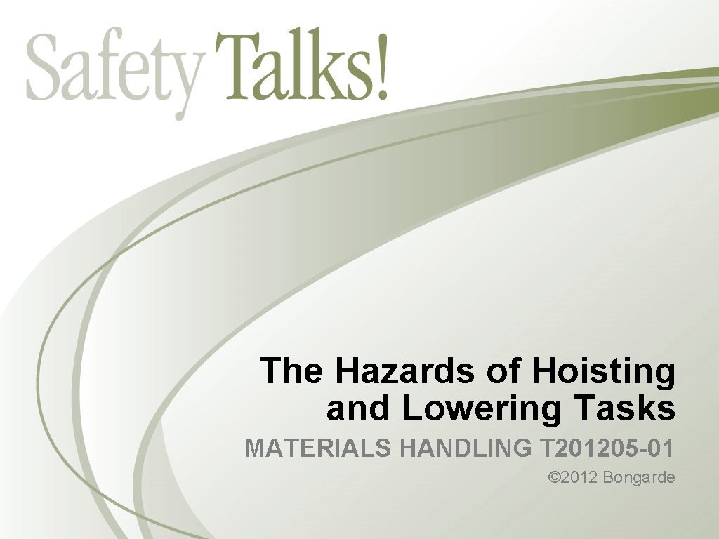 The Hazards of Hoisting and Lowering Tasks MATERIALS HANDLING T 201205 -01 © 2012