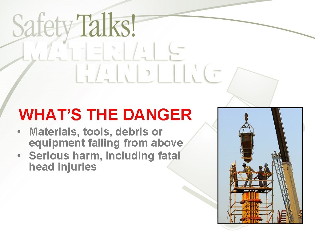 WHAT’S THE DANGER • Materials, tools, debris or equipment falling from above • Serious