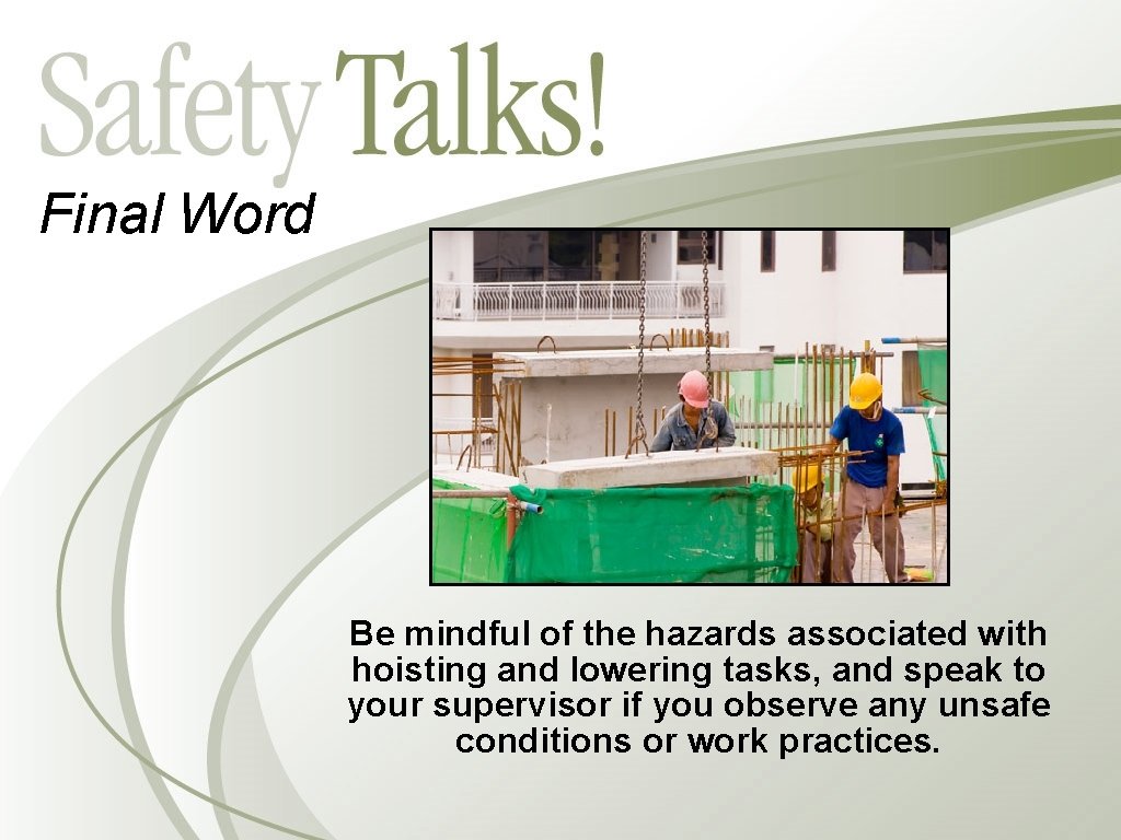 Final Word Be mindful of the hazards associated with hoisting and lowering tasks, and