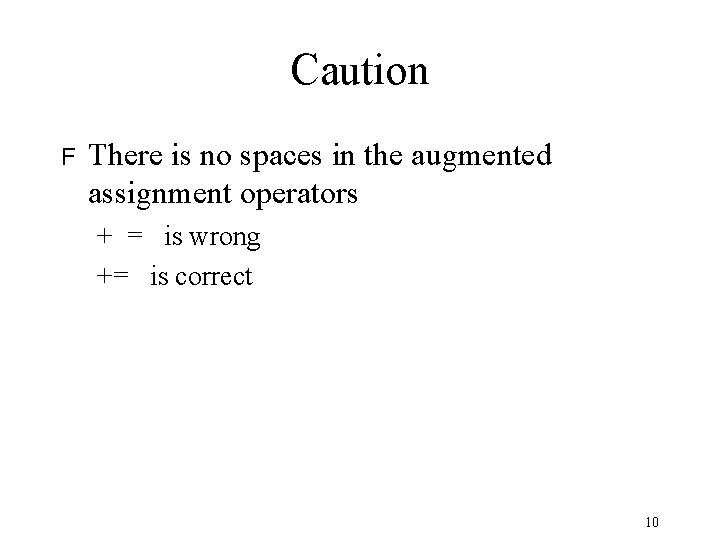 Caution F There is no spaces in the augmented assignment operators + = is Caution F There is no spaces in the augmented assignment operators + = is