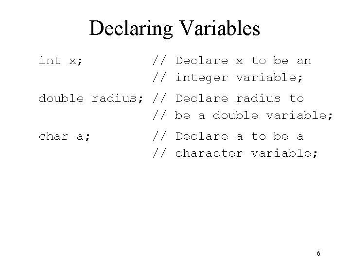 Declaring Variables int x; // Declare x to be an // integer variable; double Declaring Variables int x; // Declare x to be an // integer variable; double