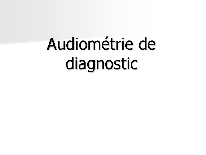Audiométrie de diagnostic Audiométrie de diagnostic