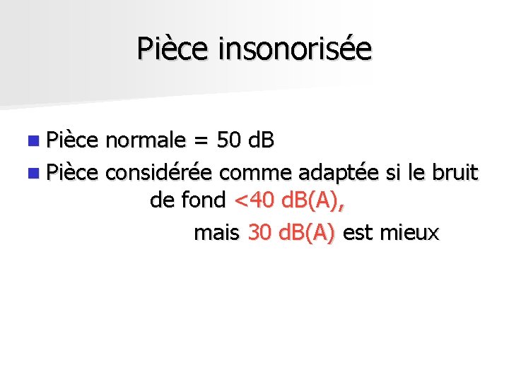 Pièce insonorisée n Pièce normale = 50 d. B n Pièce considérée comme adaptée Pièce insonorisée n Pièce normale = 50 d. B n Pièce considérée comme adaptée