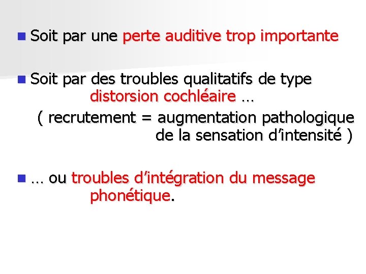 n Soit par une perte auditive trop importante n Soit par des troubles qualitatifs n Soit par une perte auditive trop importante n Soit par des troubles qualitatifs