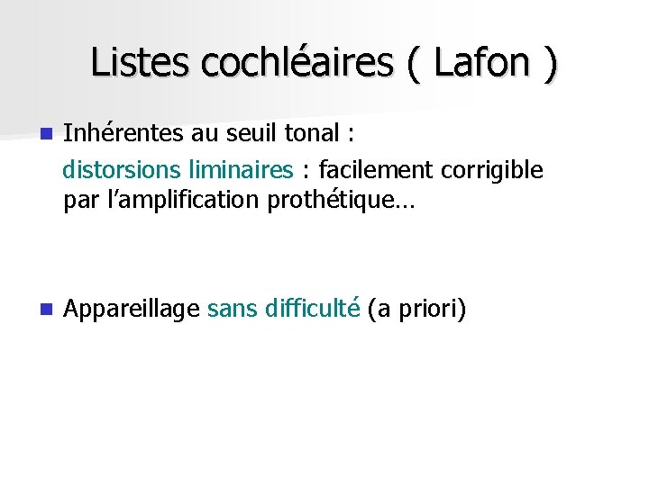 Listes cochléaires ( Lafon ) n Inhérentes au seuil tonal : distorsions liminaires : Listes cochléaires ( Lafon ) n Inhérentes au seuil tonal : distorsions liminaires :