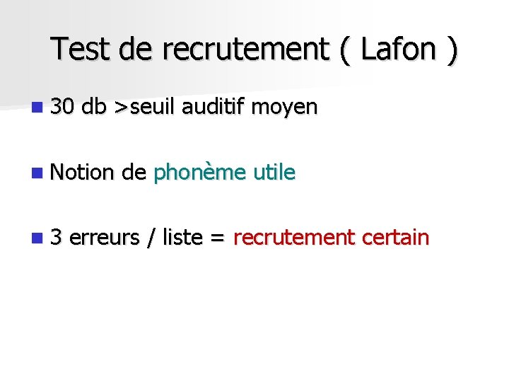 Test de recrutement ( Lafon ) n 30 db >seuil auditif moyen n Notion Test de recrutement ( Lafon ) n 30 db >seuil auditif moyen n Notion