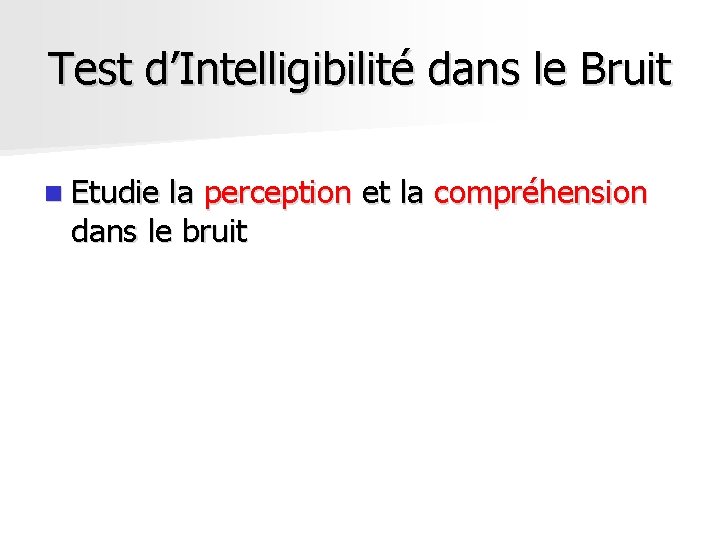 Test d’Intelligibilité dans le Bruit n Etudie la perception et la compréhension dans le Test d’Intelligibilité dans le Bruit n Etudie la perception et la compréhension dans le