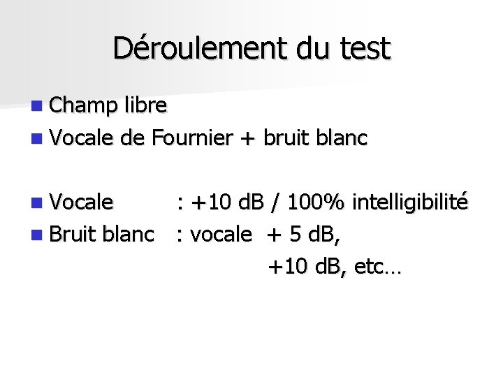 Déroulement du test n Champ libre n Vocale de Fournier + bruit blanc n Déroulement du test n Champ libre n Vocale de Fournier + bruit blanc n