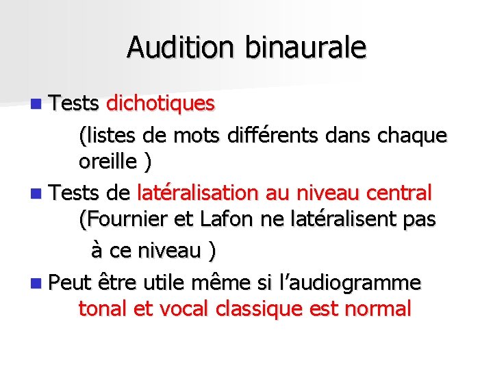 Audition binaurale n Tests dichotiques (listes de mots différents dans chaque oreille ) n Audition binaurale n Tests dichotiques (listes de mots différents dans chaque oreille ) n