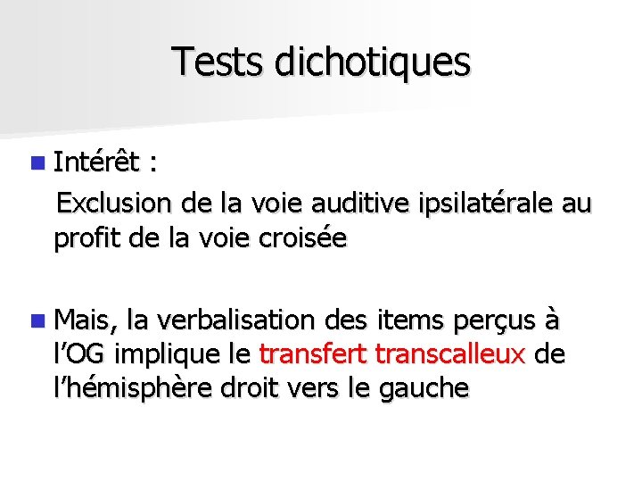 Tests dichotiques n Intérêt : Exclusion de la voie auditive ipsilatérale au profit de Tests dichotiques n Intérêt : Exclusion de la voie auditive ipsilatérale au profit de