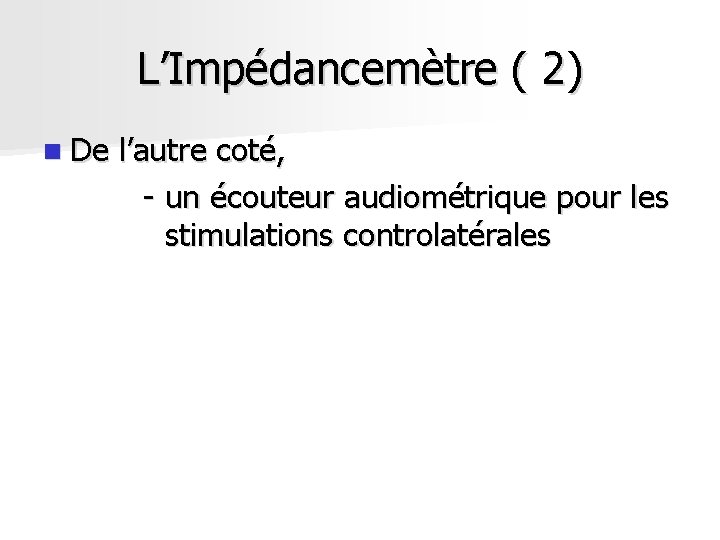 L’Impédancemètre ( 2) n De l’autre coté, - un écouteur audiométrique pour les stimulations L’Impédancemètre ( 2) n De l’autre coté, - un écouteur audiométrique pour les stimulations