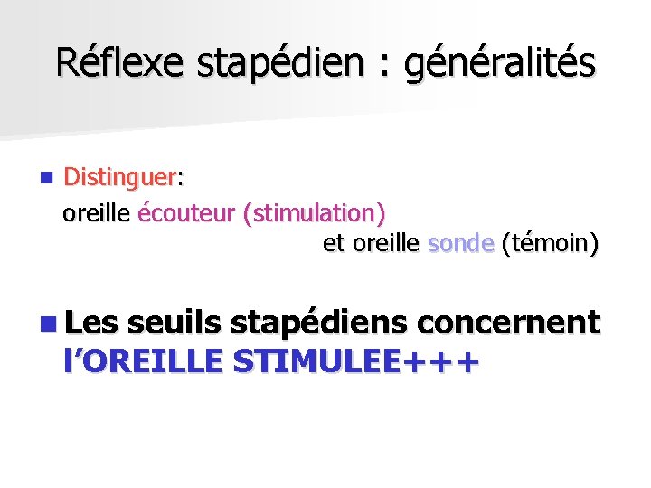 Réflexe stapédien : généralités n Distinguer: oreille écouteur (stimulation) et oreille sonde (témoin) n Réflexe stapédien : généralités n Distinguer: oreille écouteur (stimulation) et oreille sonde (témoin) n
