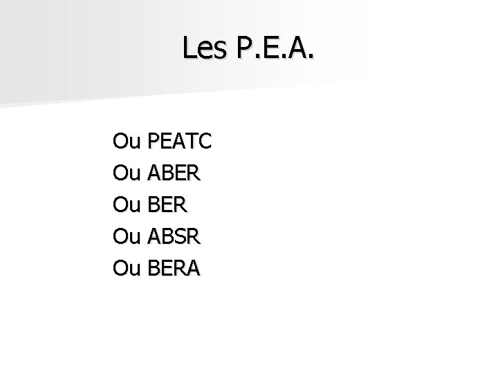 Les P. E. A. Ou PEATC Ou ABER Ou ABSR Ou BERA Les P. E. A. Ou PEATC Ou ABER Ou ABSR Ou BERA