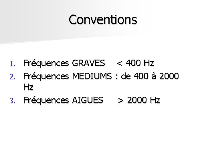 Conventions Fréquences GRAVES < 400 Hz 2. Fréquences MEDIUMS : de 400 à 2000 Conventions Fréquences GRAVES < 400 Hz 2. Fréquences MEDIUMS : de 400 à 2000