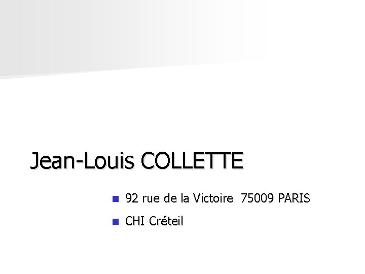 Jean-Louis COLLETTE n 92 rue de la Victoire 75009 PARIS n CHI Créteil Jean-Louis COLLETTE n 92 rue de la Victoire 75009 PARIS n CHI Créteil