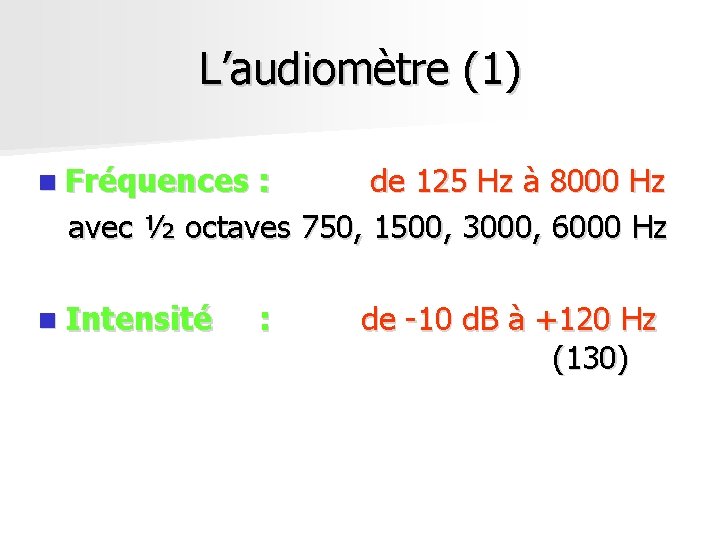L’audiomètre (1) n Fréquences : de 125 Hz à 8000 Hz avec ½ octaves L’audiomètre (1) n Fréquences : de 125 Hz à 8000 Hz avec ½ octaves