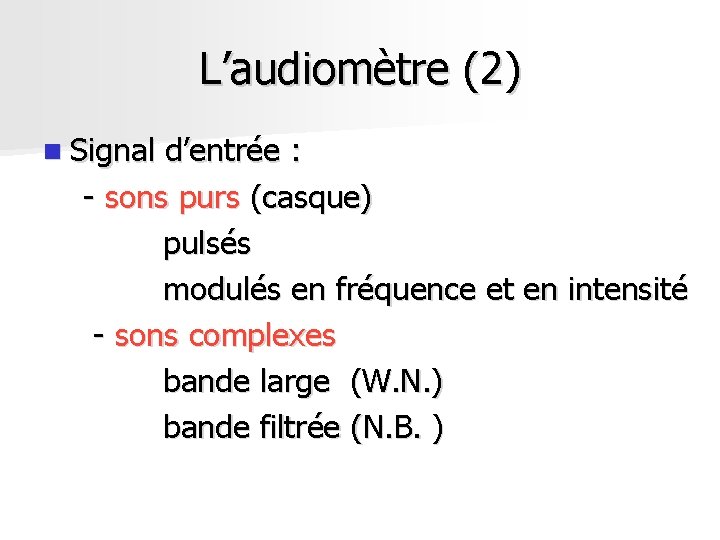 L’audiomètre (2) n Signal d’entrée : - sons purs (casque) pulsés modulés en fréquence L’audiomètre (2) n Signal d’entrée : - sons purs (casque) pulsés modulés en fréquence