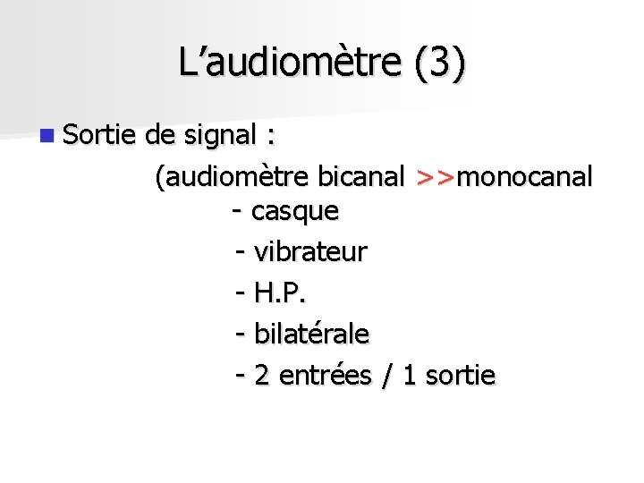 L’audiomètre (3) n Sortie de signal : (audiomètre bicanal >>monocanal - casque - vibrateur L’audiomètre (3) n Sortie de signal : (audiomètre bicanal >>monocanal - casque - vibrateur