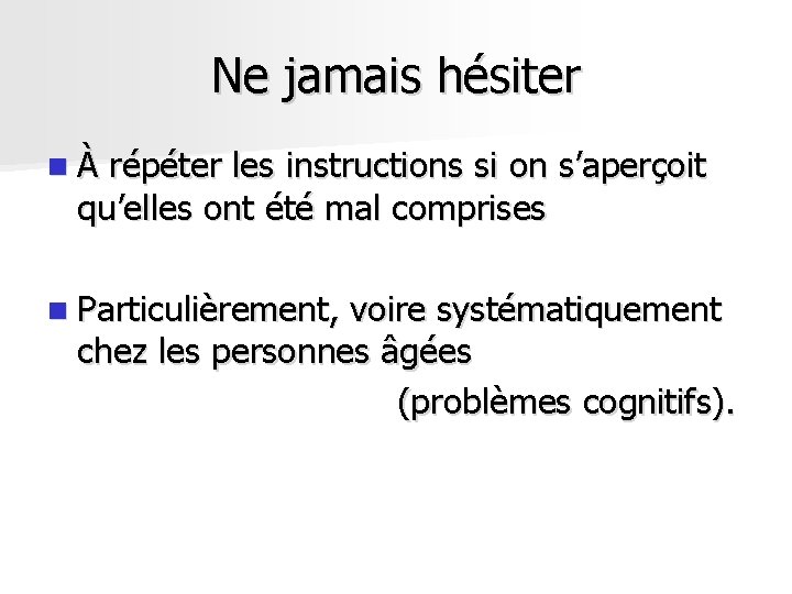 Ne jamais hésiter nÀ répéter les instructions si on s’aperçoit qu’elles ont été mal Ne jamais hésiter nÀ répéter les instructions si on s’aperçoit qu’elles ont été mal