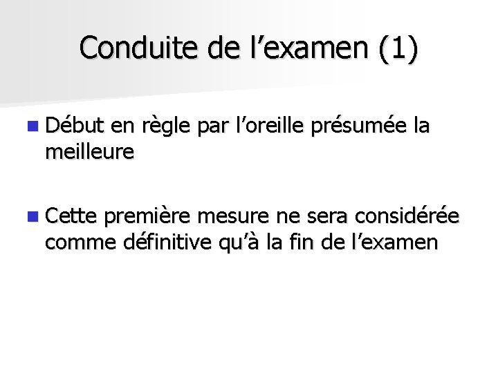 Conduite de l’examen (1) n Début en règle par l’oreille présumée la meilleure n Conduite de l’examen (1) n Début en règle par l’oreille présumée la meilleure n