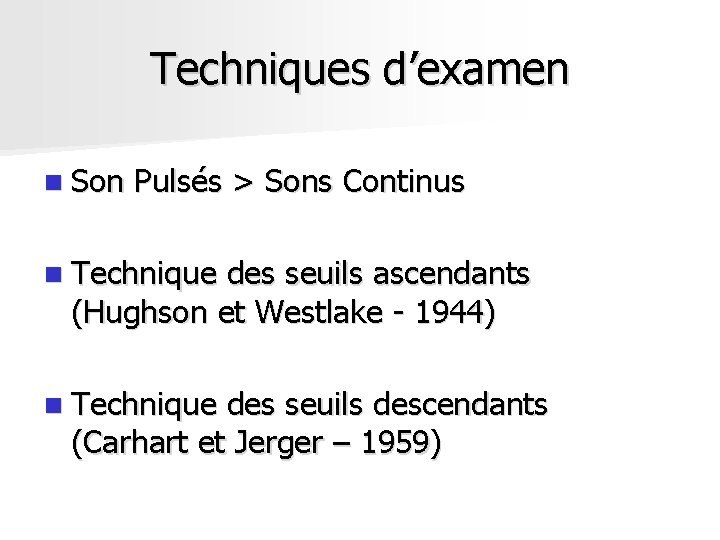 Techniques d’examen n Son Pulsés > Sons Continus n Technique des seuils ascendants (Hughson Techniques d’examen n Son Pulsés > Sons Continus n Technique des seuils ascendants (Hughson
