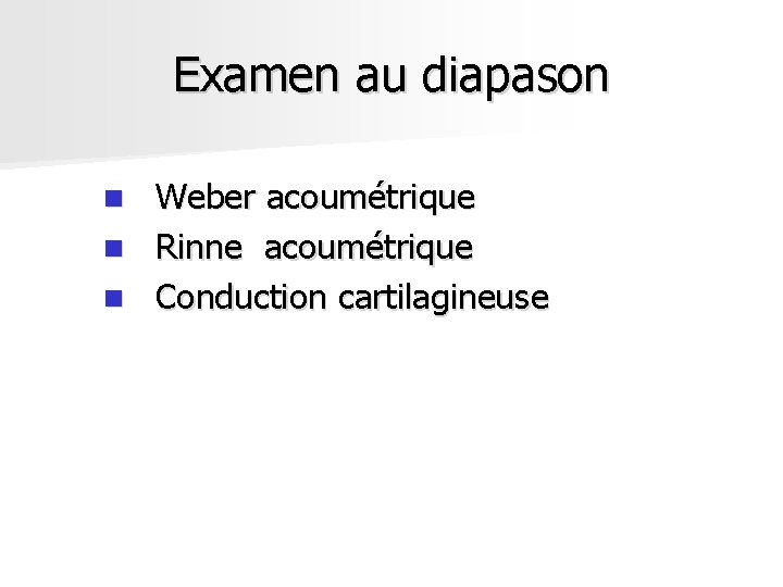 Examen au diapason Weber acoumétrique n Rinne acoumétrique n Conduction cartilagineuse n Examen au diapason Weber acoumétrique n Rinne acoumétrique n Conduction cartilagineuse n