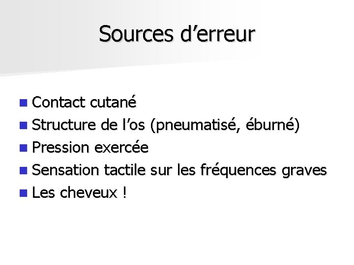 Sources d’erreur n Contact cutané n Structure de l’os (pneumatisé, éburné) n Pression exercée Sources d’erreur n Contact cutané n Structure de l’os (pneumatisé, éburné) n Pression exercée