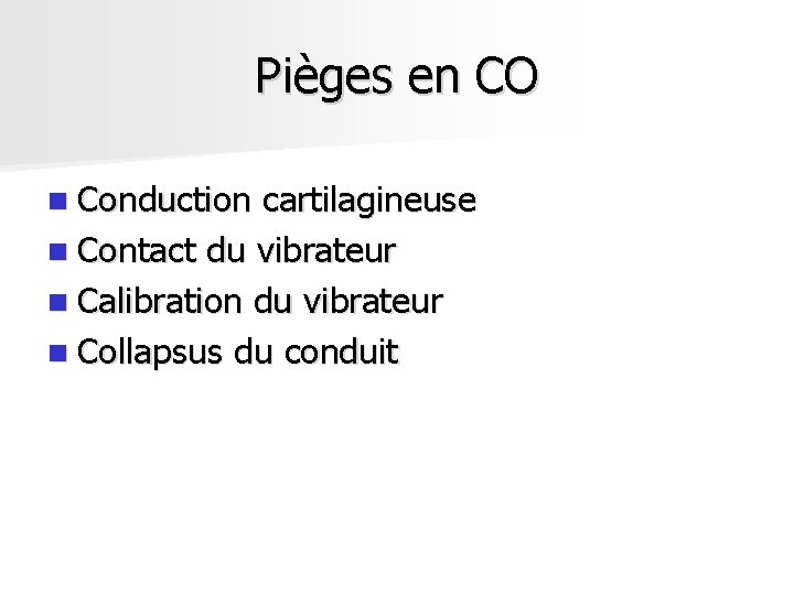 Pièges en CO n Conduction cartilagineuse n Contact du vibrateur n Calibration du vibrateur Pièges en CO n Conduction cartilagineuse n Contact du vibrateur n Calibration du vibrateur