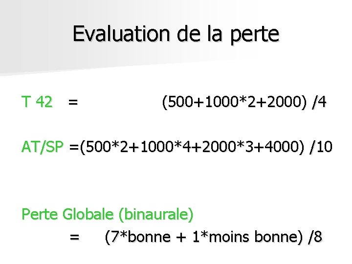 Evaluation de la perte T 42 = (500+1000*2+2000) /4 AT/SP =(500*2+1000*4+2000*3+4000) /10 Perte Globale Evaluation de la perte T 42 = (500+1000*2+2000) /4 AT/SP =(500*2+1000*4+2000*3+4000) /10 Perte Globale