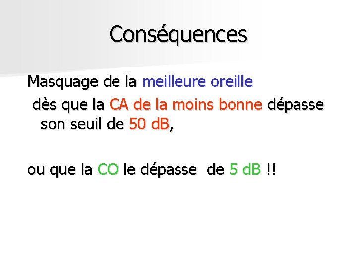 Conséquences Masquage de la meilleure oreille dès que la CA de la moins bonne Conséquences Masquage de la meilleure oreille dès que la CA de la moins bonne
