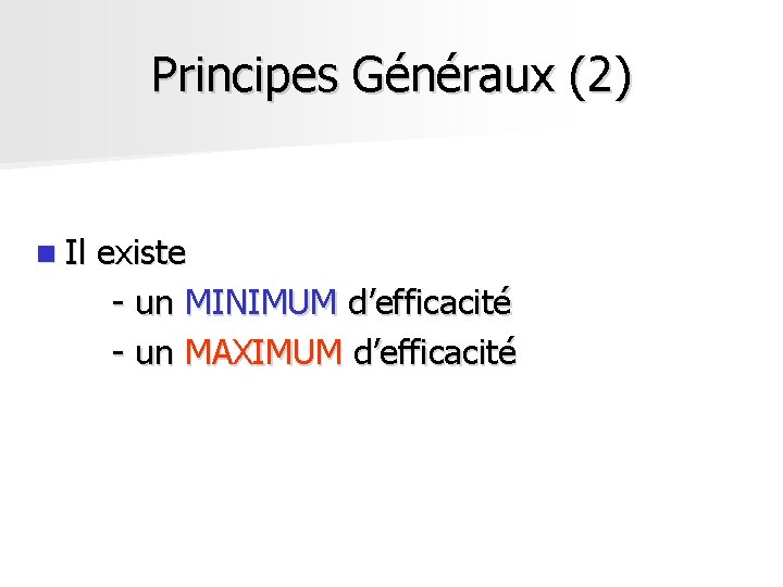 Principes Généraux (2) n Il existe - un MINIMUM d’efficacité - un MAXIMUM d’efficacité Principes Généraux (2) n Il existe - un MINIMUM d’efficacité - un MAXIMUM d’efficacité
