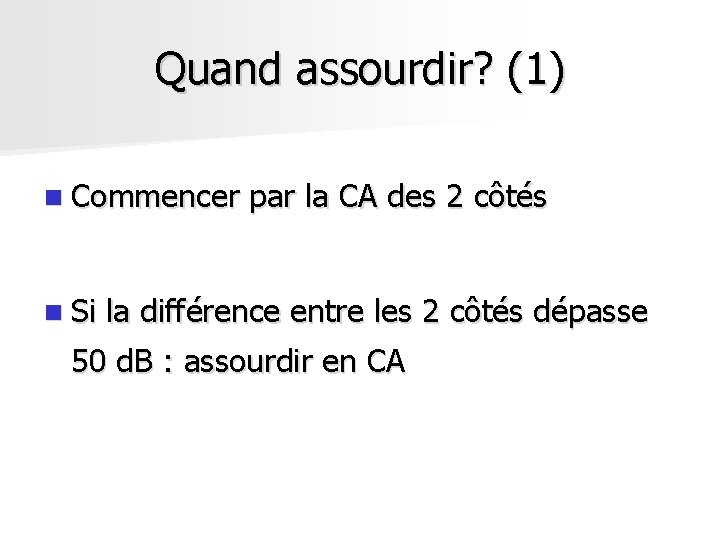 Quand assourdir? (1) n Commencer n Si par la CA des 2 côtés la Quand assourdir? (1) n Commencer n Si par la CA des 2 côtés la