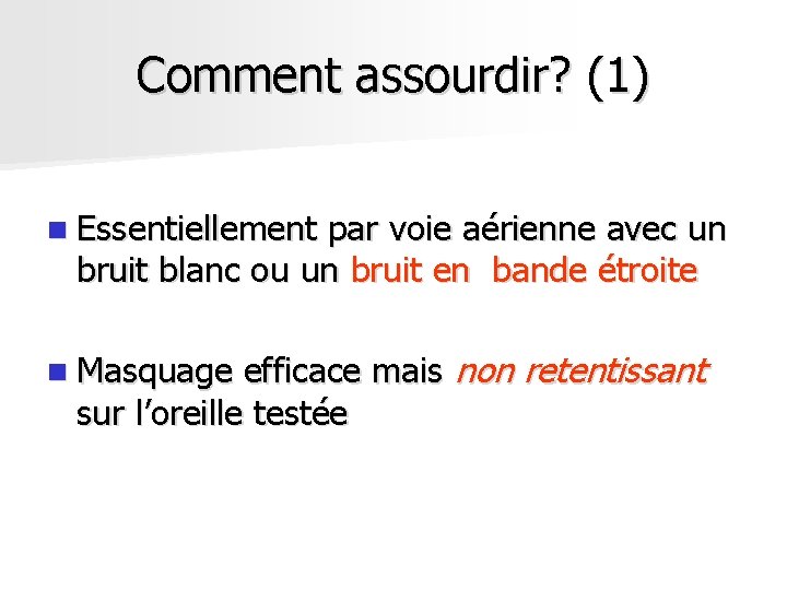 Comment assourdir? (1) n Essentiellement par voie aérienne avec un bruit blanc ou un Comment assourdir? (1) n Essentiellement par voie aérienne avec un bruit blanc ou un