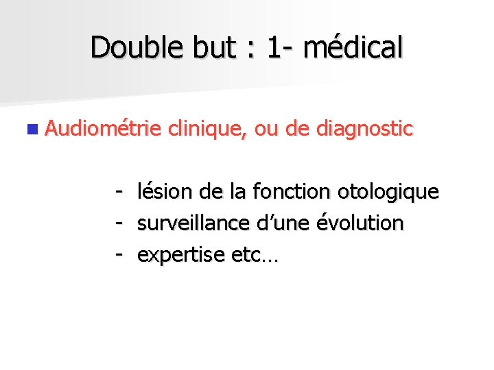 Double but : 1 - médical n Audiométrie - clinique, ou de diagnostic lésion Double but : 1 - médical n Audiométrie - clinique, ou de diagnostic lésion