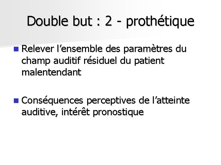 Double but : 2 - prothétique n Relever l’ensemble des paramètres du champ auditif Double but : 2 - prothétique n Relever l’ensemble des paramètres du champ auditif