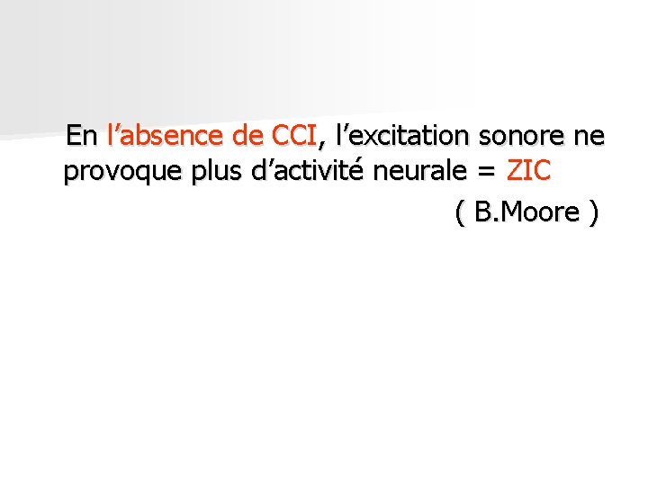 En l’absence de CCI, l’excitation sonore ne provoque plus d’activité neurale = ZIC ( En l’absence de CCI, l’excitation sonore ne provoque plus d’activité neurale = ZIC (