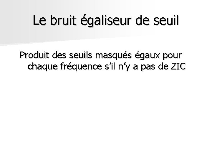 Le bruit égaliseur de seuil Produit des seuils masqués égaux pour chaque fréquence s’il Le bruit égaliseur de seuil Produit des seuils masqués égaux pour chaque fréquence s’il