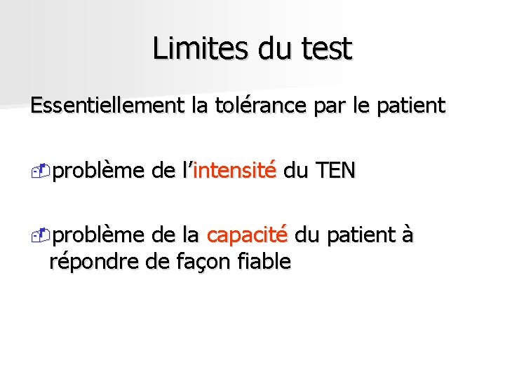 Limites du test Essentiellement la tolérance par le patient -problème de l’intensité du TEN Limites du test Essentiellement la tolérance par le patient -problème de l’intensité du TEN