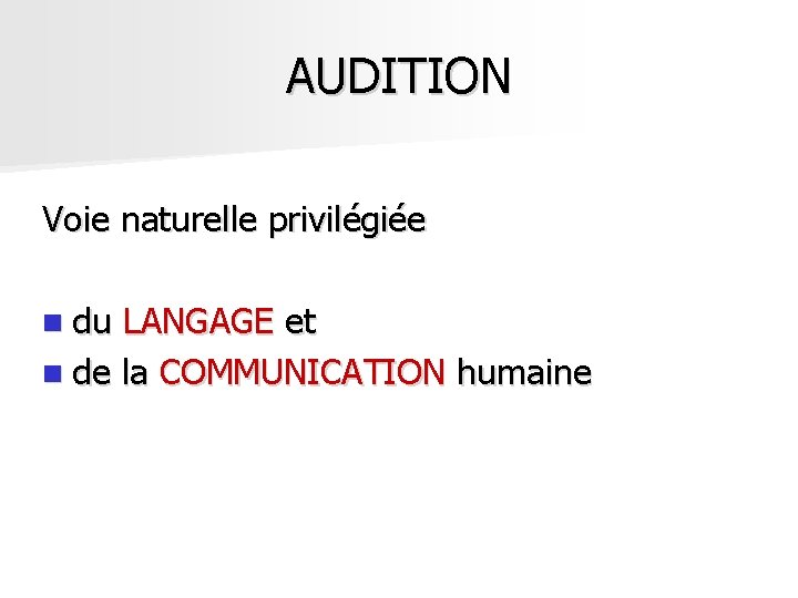 AUDITION Voie naturelle privilégiée n du LANGAGE et n de la COMMUNICATION humaine AUDITION Voie naturelle privilégiée n du LANGAGE et n de la COMMUNICATION humaine