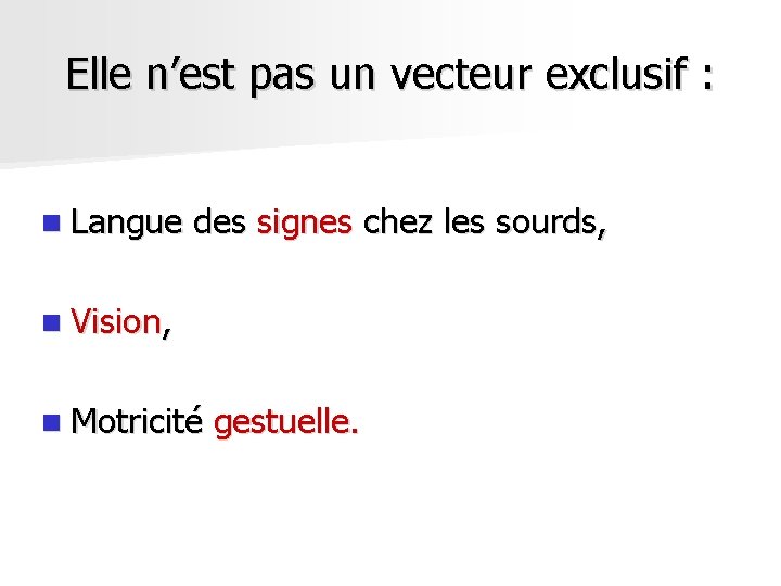 Elle n’est pas un vecteur exclusif : n Langue des signes chez les sourds, Elle n’est pas un vecteur exclusif : n Langue des signes chez les sourds,