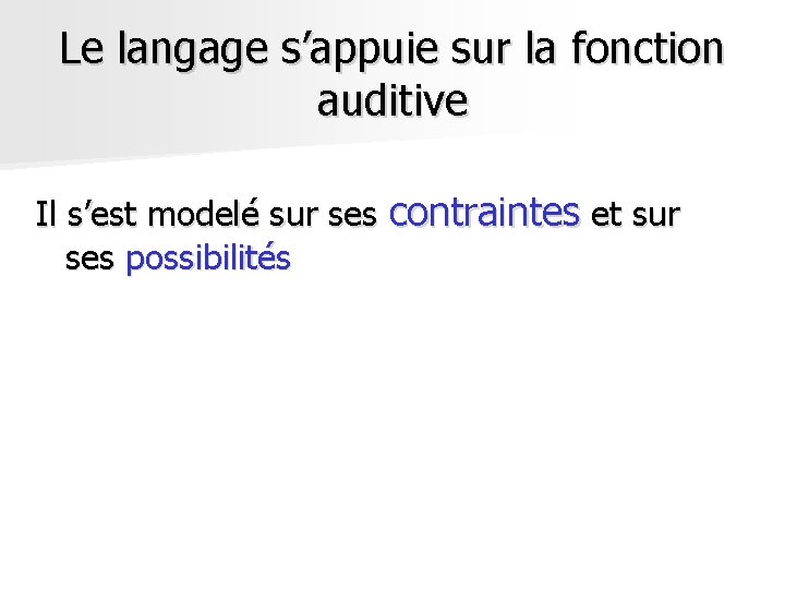 Le langage s’appuie sur la fonction auditive Il s’est modelé sur ses contraintes et Le langage s’appuie sur la fonction auditive Il s’est modelé sur ses contraintes et