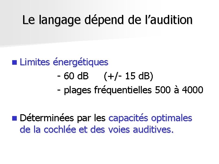 Le langage dépend de l’audition n Limites énergétiques - 60 d. B (+/- 15 Le langage dépend de l’audition n Limites énergétiques - 60 d. B (+/- 15