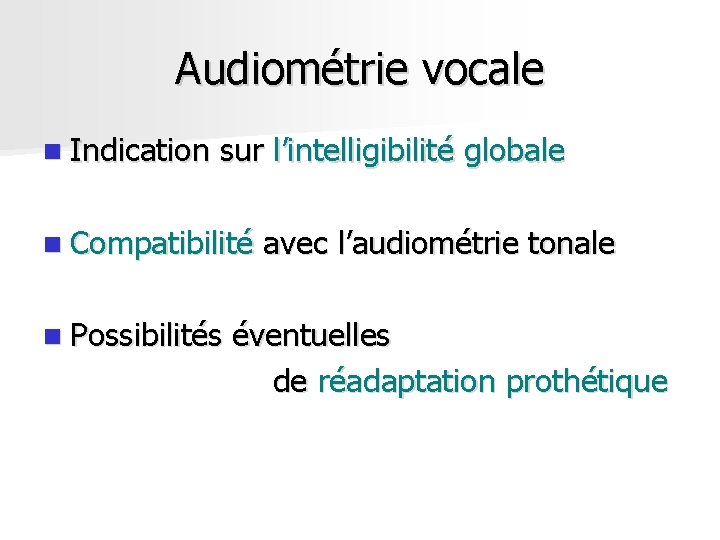 Audiométrie vocale n Indication sur l’intelligibilité globale n Compatibilité n Possibilités avec l’audiométrie tonale Audiométrie vocale n Indication sur l’intelligibilité globale n Compatibilité n Possibilités avec l’audiométrie tonale