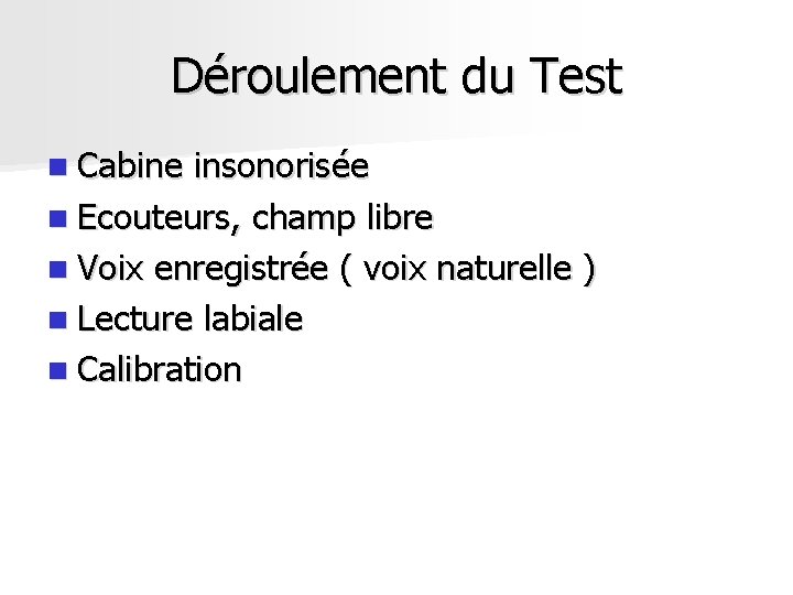Déroulement du Test n Cabine insonorisée n Ecouteurs, champ libre n Voix enregistrée ( Déroulement du Test n Cabine insonorisée n Ecouteurs, champ libre n Voix enregistrée (