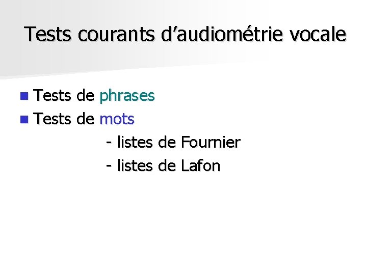 Tests courants d’audiométrie vocale n Tests de phrases n Tests de mots - listes Tests courants d’audiométrie vocale n Tests de phrases n Tests de mots - listes