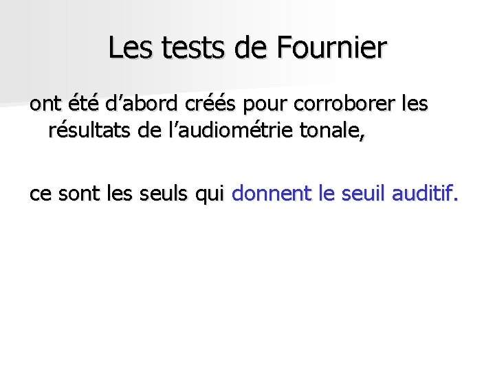Les tests de Fournier ont été d’abord créés pour corroborer les résultats de l’audiométrie Les tests de Fournier ont été d’abord créés pour corroborer les résultats de l’audiométrie