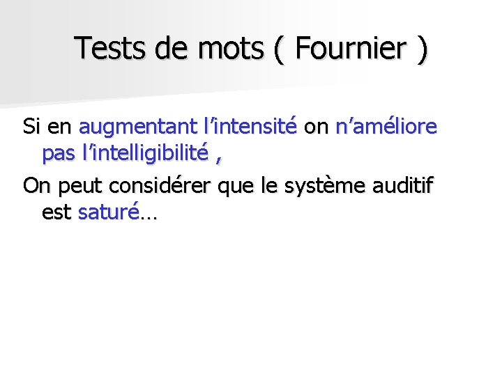 Tests de mots ( Fournier ) Si en augmentant l’intensité on n’améliore pas l’intelligibilité Tests de mots ( Fournier ) Si en augmentant l’intensité on n’améliore pas l’intelligibilité