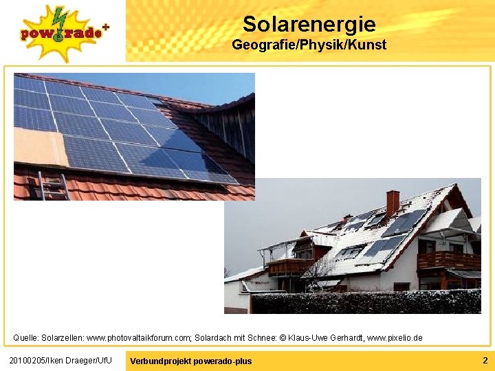 Solarenergie Geografie/Physik/Kunst Quelle: Solarzellen: www. photovaltaikforum. com; Solardach mit Schnee: © Klaus-Uwe Gerhardt, www.
